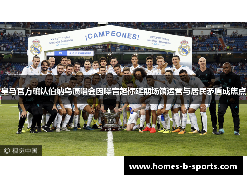 皇马官方确认伯纳乌演唱会因噪音超标延期场馆运营与居民矛盾成焦点