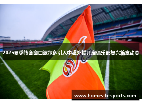 2025夏季转会窗口波尔多引入中超外援开启俱乐部复兴篇章动态 2025夏季转会窗口波尔多引入中超外援开启俱乐部复兴篇章动态