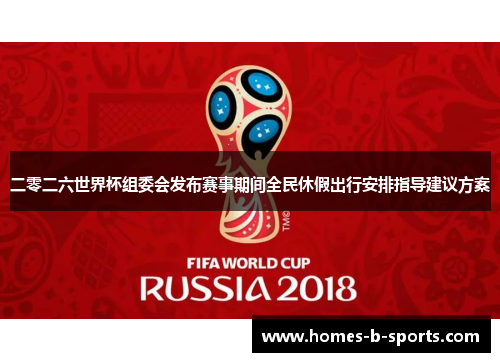 二零二六世界杯组委会发布赛事期间全民休假出行安排指导建议方案 二零二六世界杯组委会发布赛事期间全民休假出行安排指导建议方案
